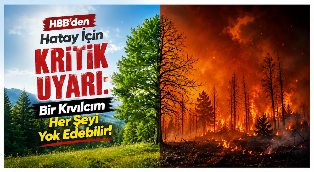 HBB'den Hatay İçin Kritik Uyarı: Bir Kıvılcım Her Şeyi Yok Edebilir!