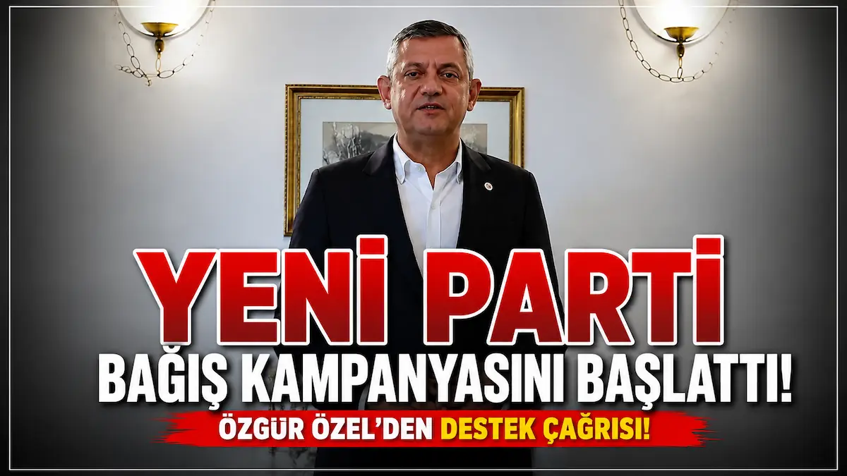 YENİ Parti Bağış Kampanyasını Başlattı: Özgür Özel'den Destek Çağrısı!