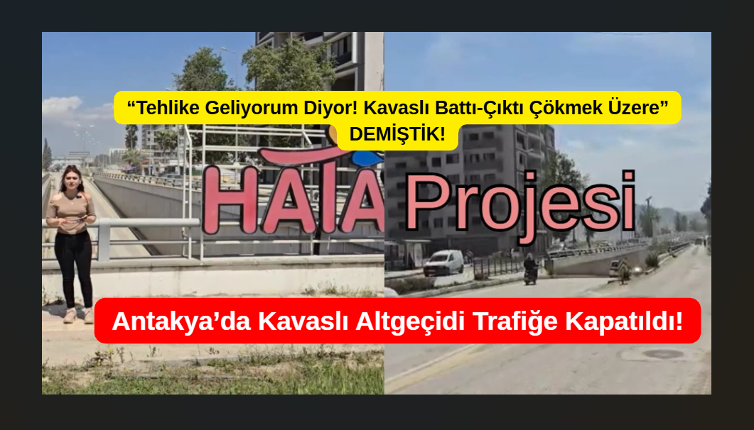 Çöküyor Dedik: Antakya’da Kavaslı Altgeçidi Trafiğe Kapatıldı!