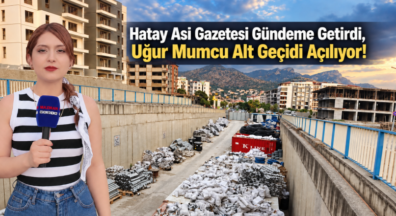 Hatay Asi Gazetesi Gündeme Getirdi, Uğur Mumcu Alt Geçidi Açılıyor!