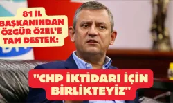 81 İl Başkanından Özgür Özel’e Tam Destek: "CHP İktidarı İçin Birlikteyiz"