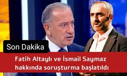 Fatih Altaylı ve İsmail Saymaz hakkında soruşturma başlatıldı