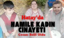 Hatay’da Hamile Kadın Cinayeti: Cezası Belli Oldu !