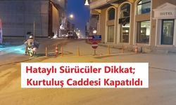 Hataylı Sürücüler Dikkat; Kurtuluş Caddesi Kapatıldı