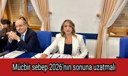 Mücbir sebep 2026’nın sonuna uzatmalı