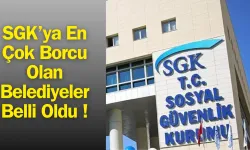 İşte SGK’ya En Çok Borcu Olan Belediyeler!