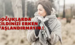 Soğuklarda cildinizi erken yaşlandırmayın !