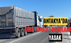 Antakya'da Ağır Tonajlı Araçlara Yasak !