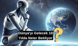 ChatGPT Dünya'nın gelecek 10 yılını nasıl yorumluyor?