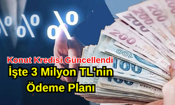 Konut Kredisi Güncellendi: İşte 3 Milyon TL'nin Ödeme Planı