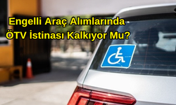 Engelli Araç Alımlarında ÖTV İstinası Kalkıyor Mu?