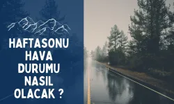 Hafta Sonu Hava Durumu: Kuvvetli Yağışlar ve Ilık Hava Geliyor!