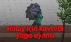 Hatay için kuvvetli yağış uyarısı