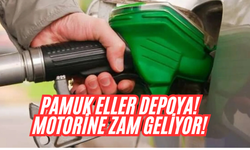 Pamuk eller depoya! Motorine zam geliyor!