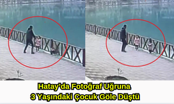 Hatay’da Fotoğraf Uğruna 3 Yaşındaki Çocuk Göle Düştü