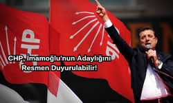 CHP, İmamoğlu'nun Adaylığını Resmen Duyurulabilir!