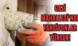 Gazi Mahallesi'nde Tansiyonlar Yüksek!