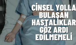 Cinsel yolla bulaşan hastalıklar göz ardı edilmemeli