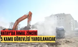 Hatay’da İhmal Zinciri: 5 Kamu Görevlisi Yargılanacak