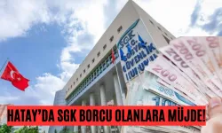 Hatay’da SGK Borcu Olanlara Müjde!