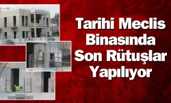 Tarihi Meclis Binasında Son Rütuşlar Yapılıyor