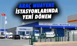 Araç Muayene İstasyonlarında Yeni Dönem!