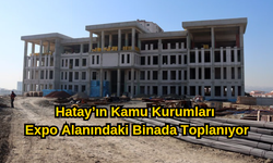 Hatay’ın Kamu Kurumları Expo Alanındaki Binada Toplanıyor