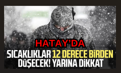 Hatay’da Sıcaklıklar 12 Derece Düşecek!