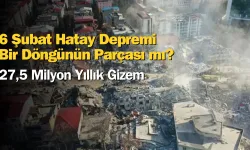 6 Şubat Hatay Depremi Bir Döngünün Parçası mı? 27,5 Milyon Yıllık Gizem