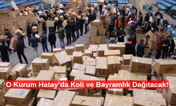 O Kurum Hatay’da Koli ve Bayramlık Dağıtacak!