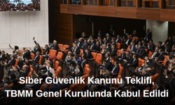 Siber Güvenlik Kanunu Teklifi, TBMM Genel Kurulunda Kabul Edildi