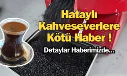 Hataylı Kahveseverlere Kötü Haber ! Detaylar Haberimizde...