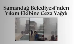 Samandağ Belediyesi’nden Yıkım Ekibine Ceza Yağdı