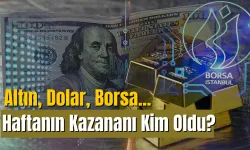 Altın, Dolar, Borsa... Haftanın Kazananı Kim Oldu?