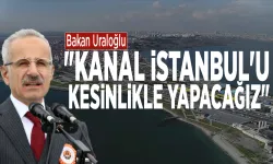 Bakan Uraloğlu: Kanal İstanbul'u Kesinlikle Yapacağız
