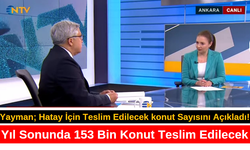 “Yıl Sonunda 153 Bin Konut Teslim Edilecek”
