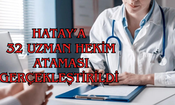 Hatay’a 32 Uzman Hekim Ataması Gerçekleştirildi