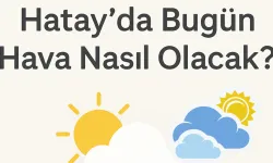 Hatay’da Bugün Hava Nasıl Olacak?