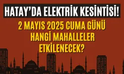 Hatay’da Elektrik Kesintisi! 2 Mayıs 2025 Cuma Günü Hangi Mahalleler Etkilenecek?