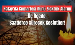 Hatay’da Cumartesi Günü Elektrik Alarmı: Üç İlçede Saatlerce Sürecek Kesintiler!