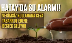 Hatay'da Su Alarmı! Verimsiz Kullanana Ceza, Tasarruf Edene Destek Geliyor