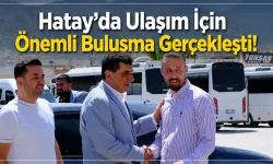 Hatay'da Ulaşım İçin Önemli Buluşma Gerçekleşti!