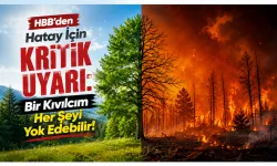HBB'den Hatay İçin Kritik Uyarı: Bir Kıvılcım Her Şeyi Yok Edebilir!