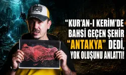 "Kur’an-ı Kerim’de Bahsi Geçen Şehir Antakya" Dedi, Yok Oluşunu Anlattı!
