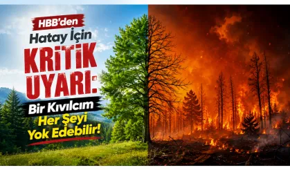 HBB'den Hatay İçin Kritik Uyarı: Bir Kıvılcım Her Şeyi Yok Edebilir!