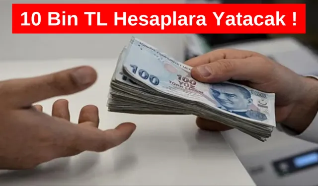 Sosyal Yardımlar Arttı!  Hesaplara 10 Bin TL Yatacak!