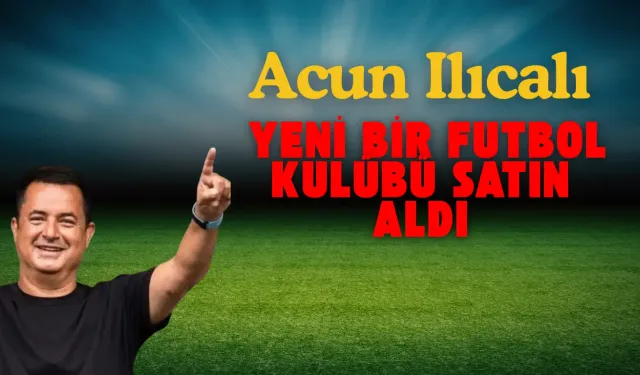 Acun Ilıcalı Avrupa Futboluna İddialı Bir Giriş Daha Yaptı