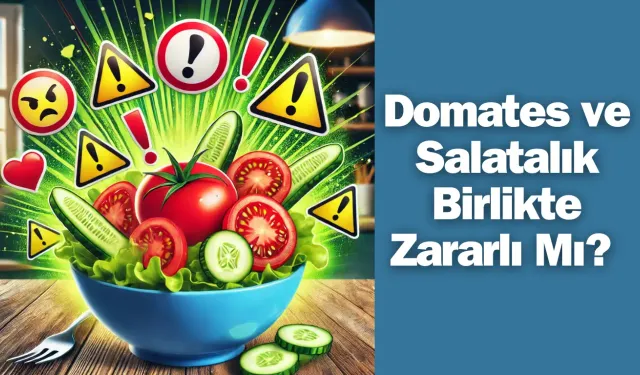 Domates ve Salatalık Birlikte Zararlı Mı? Uzmanlardan Şok Edici Uyarı!