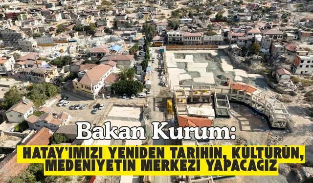 Hatay'ımızı yeniden tarihin, kültürün, medeniyetin merkezi yapacağız