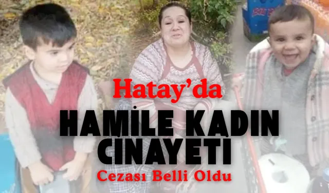 Hatay’da Hamile Kadın Cinayeti: Cezası Belli Oldu !